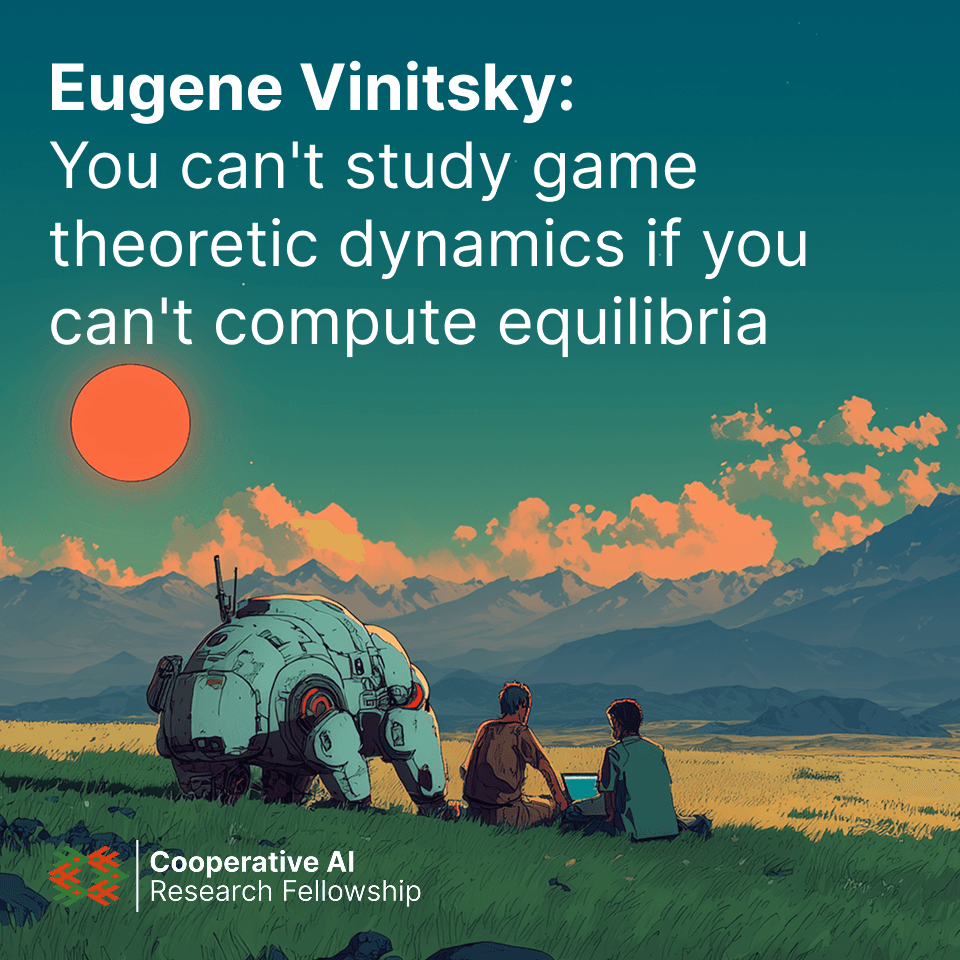 CAIRF Seminar Series: You can't study game theoretic dynamics if you can't compute equilibria | Eugene Vinitsky